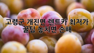 고령군 개진면 렌트카 최저가 꿀팁! 놓치면 손해💰