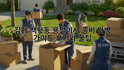김제 백학동 용달이사 준비 완벽 가이드: 후기와 꿀팁!