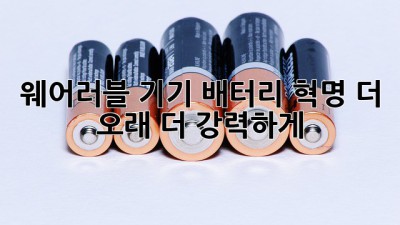 웨어러블 기기 배터리 혁명: 더 오래, 더 강력하게!